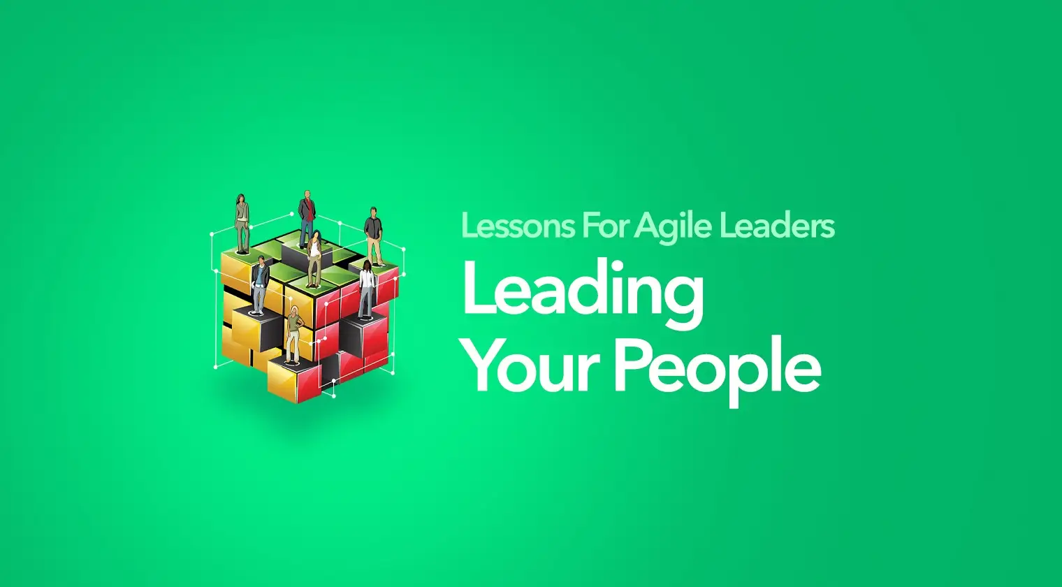 Lessons For Agile Leaders_ Leading Your People